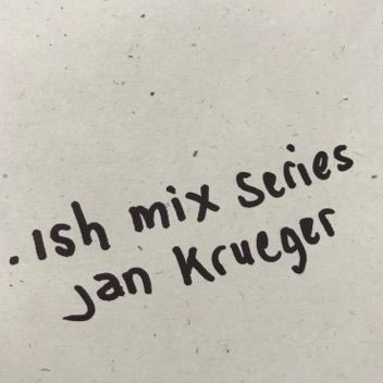 2019-11-21 - Jan Krueger - .ish mix series.jpg