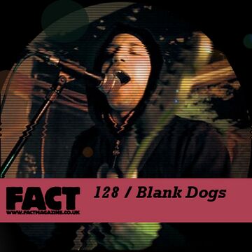 2010-03-01 - Blank Dogs - FACT Mix 128.jpg