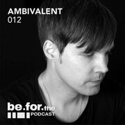 2014-04-23 - Ambivalent - Be For The Podcast 012
