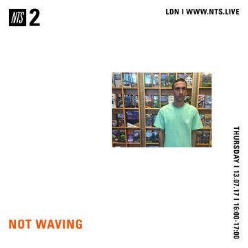 2017-07-13 - Not Waving - NTS Radio.jpg