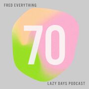 2018-03-20 - Fred Everything - Lazy Days Podcast 70